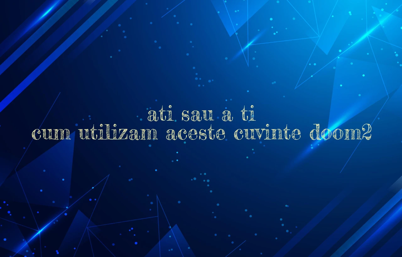 ati sau a ti cum utilizam aceste cuvinte doom2