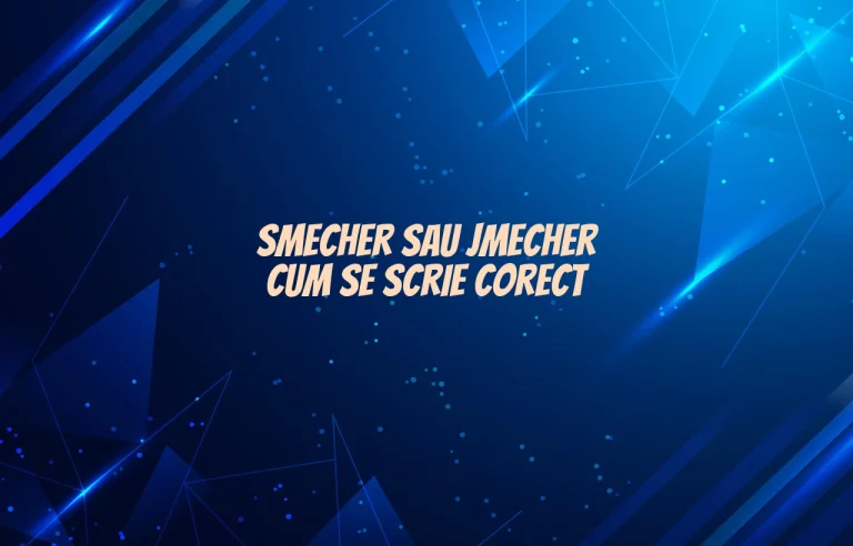 smecher sau jmecher cum se scrie corect