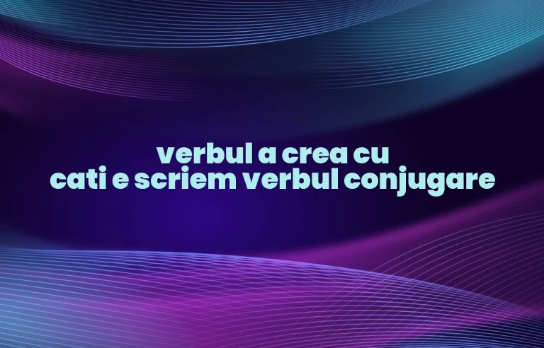 verbul a crea cu cati e scriem verbul conjugare