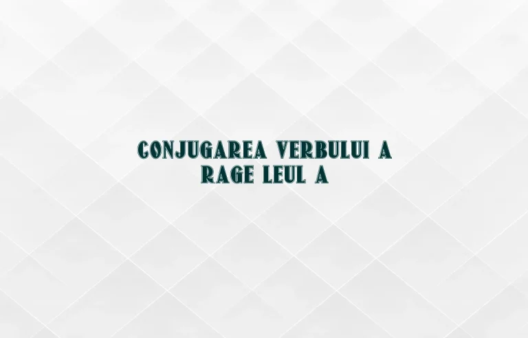 conjugarea verbului a rage leul a