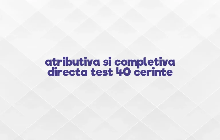 atributiva si completiva directa test 40 cerinte