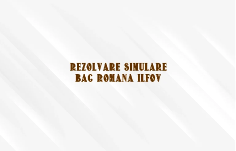 rezolvare simulare bac romana ilfov