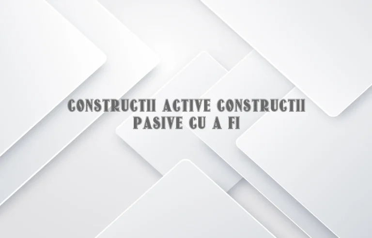 constructii active constructii pasive cu a fi