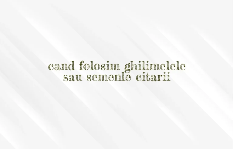 cand folosim ghilimelele sau semenle citarii