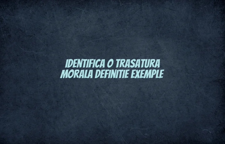 identifica o trasatura morala definitie exemple