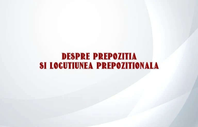 despre prepozitia si locutiunea prepozitionala