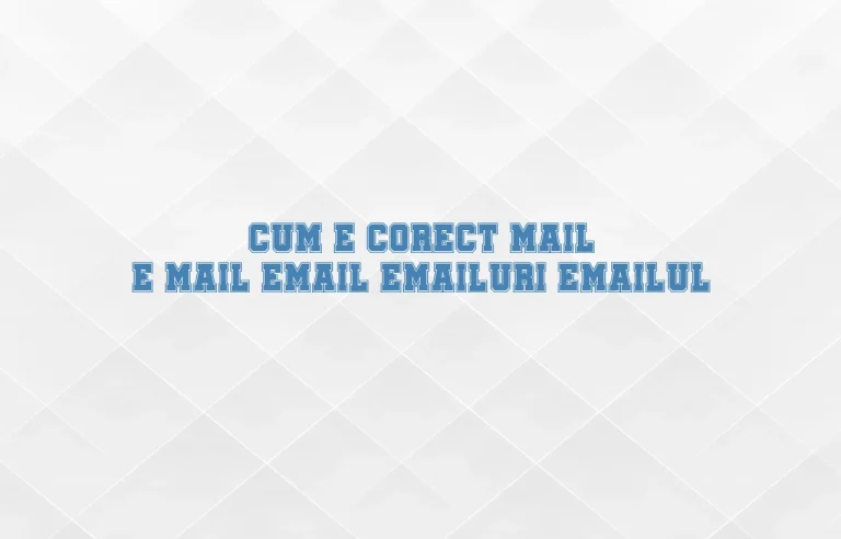 cum e corect mail e mail email emailuri emailul