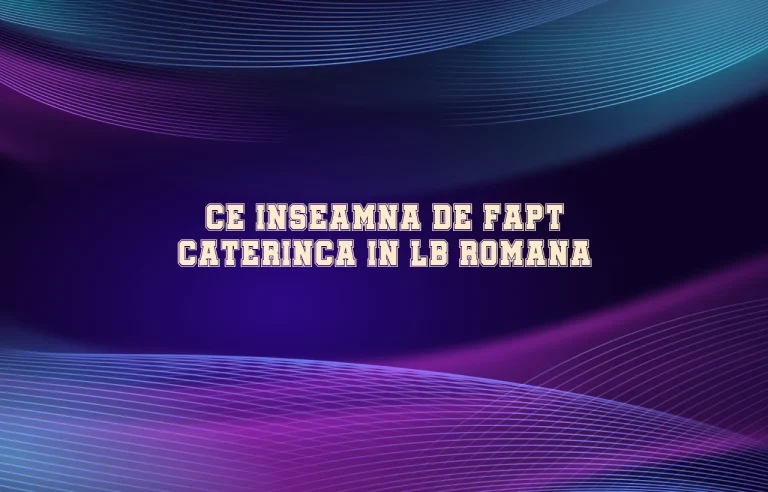 ce inseamna de fapt caterinca in lb romana