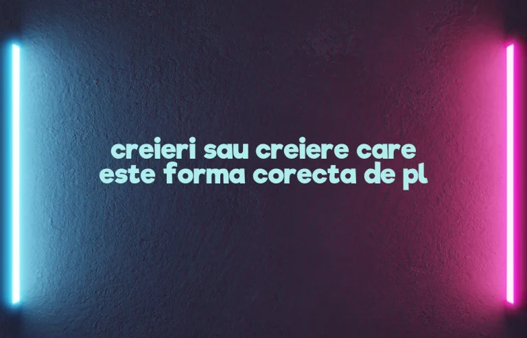 creieri sau creiere care este forma corecta de pl