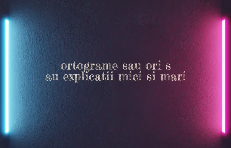 ortograme sau ori s au explicatii mici si mari