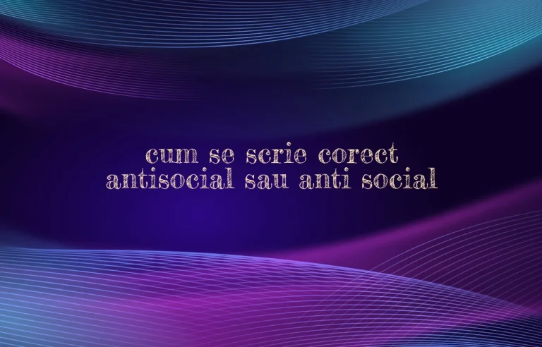 cum se scrie corect antisocial sau anti social