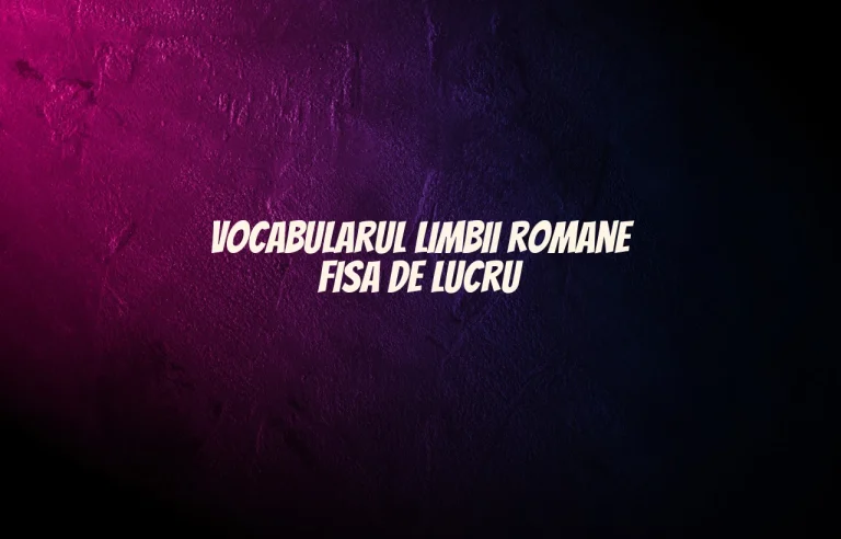 vocabularul limbii romane fisa de lucru