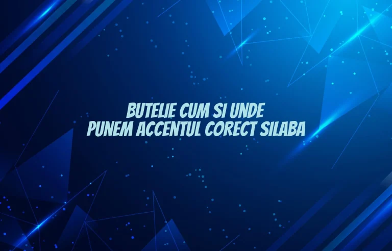 butelie cum si unde punem accentul corect silaba