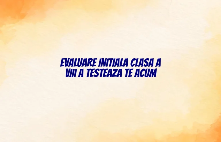 evaluare initiala clasa a viii a testeaza te acum