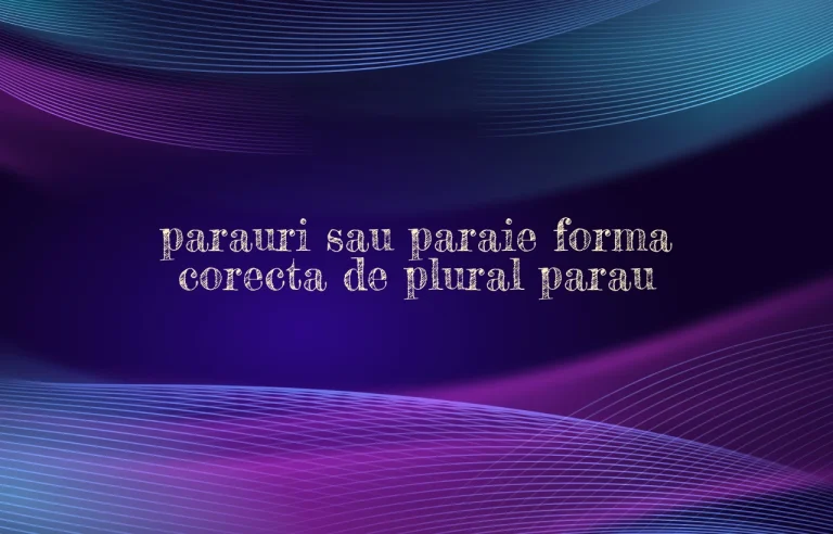 parauri sau paraie forma corecta de plural parau