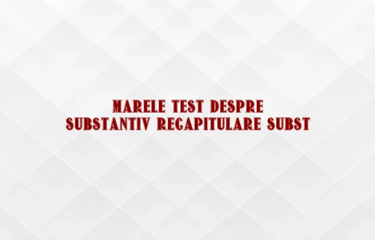 marele test despre substantiv recapitulare subst