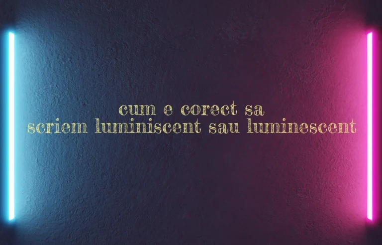cum e corect sa scriem luminiscent sau luminescent