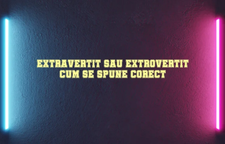 extravertit sau extrovertit cum se spune corect