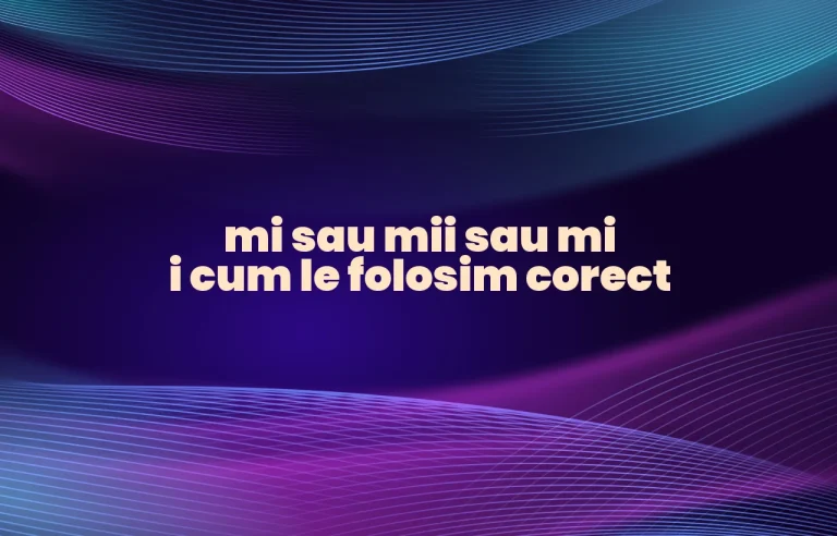 mi sau mii sau mi i cum le folosim corect