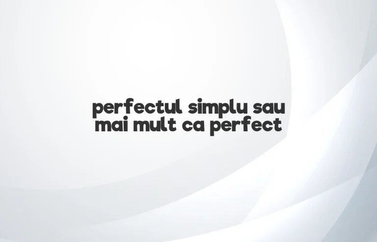 perfectul simplu sau mai mult ca perfect