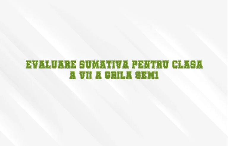evaluare sumativa pentru clasa a vii a grila sem1