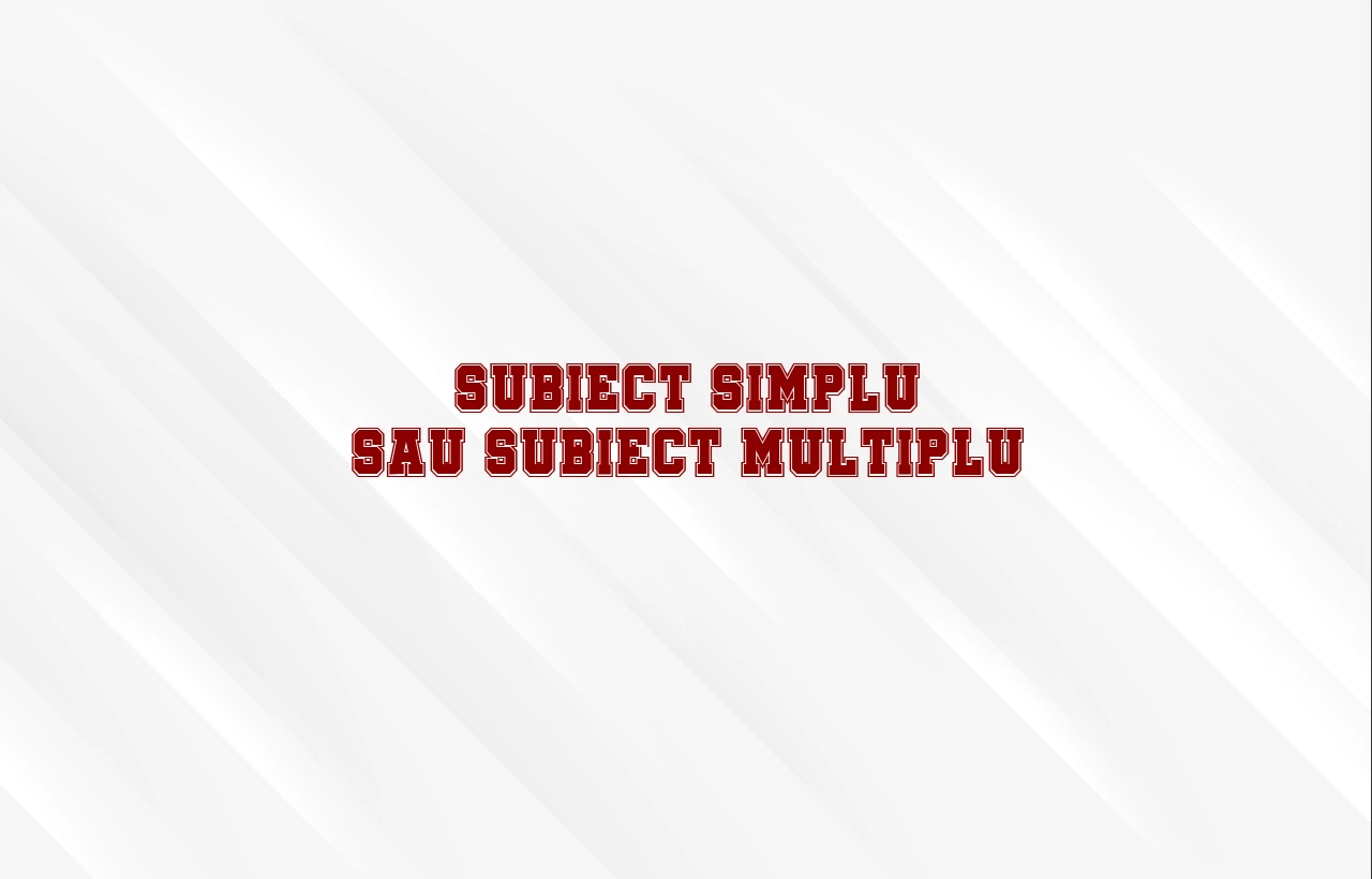 subiect simplu sau subiect multiplu