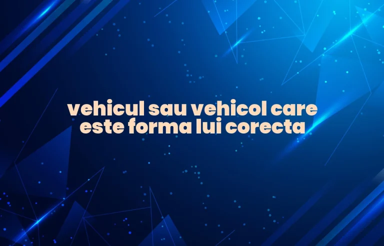 vehicul sau vehicol care este forma lui corecta