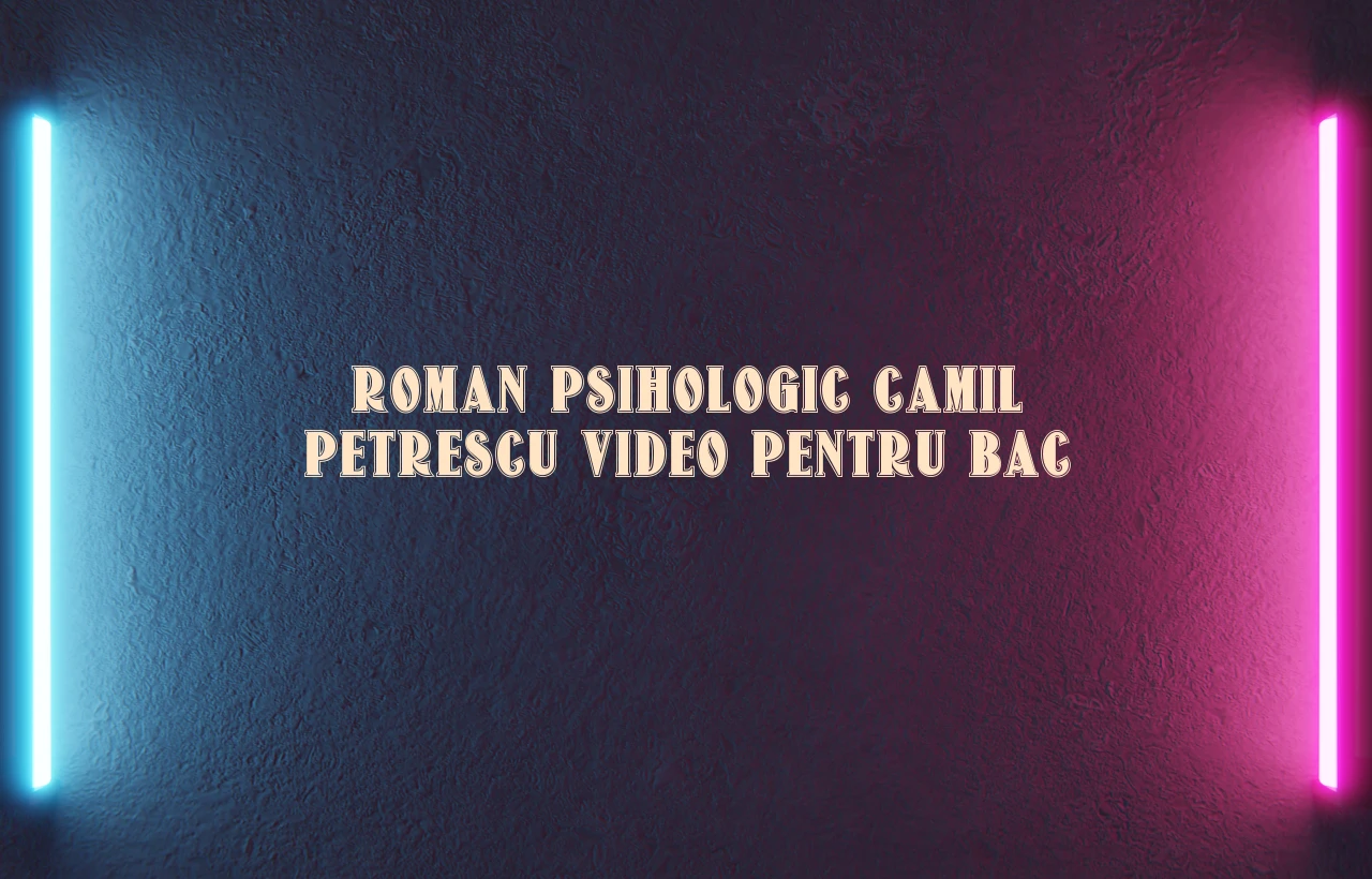 roman psihologic camil petrescu video pentru bac