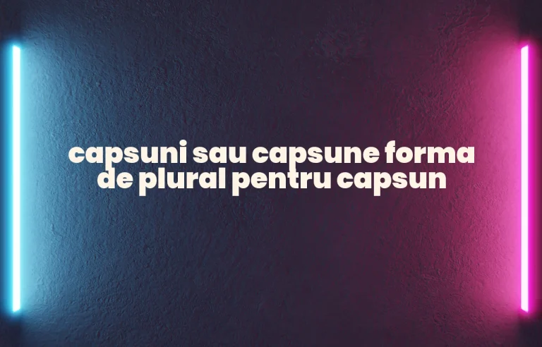capsuni sau capsune forma de plural pentru capsun