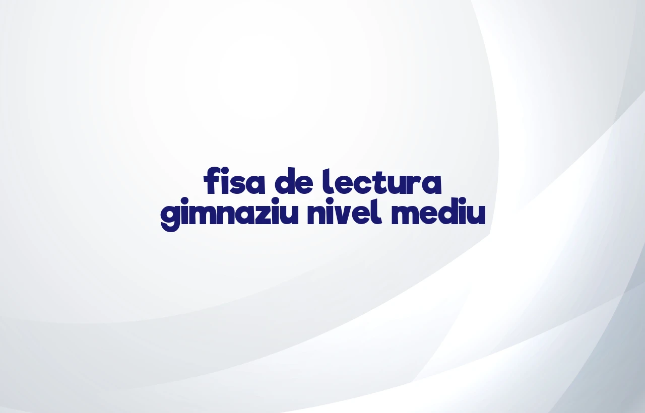 fisa de lectura gimnaziu nivel mediu