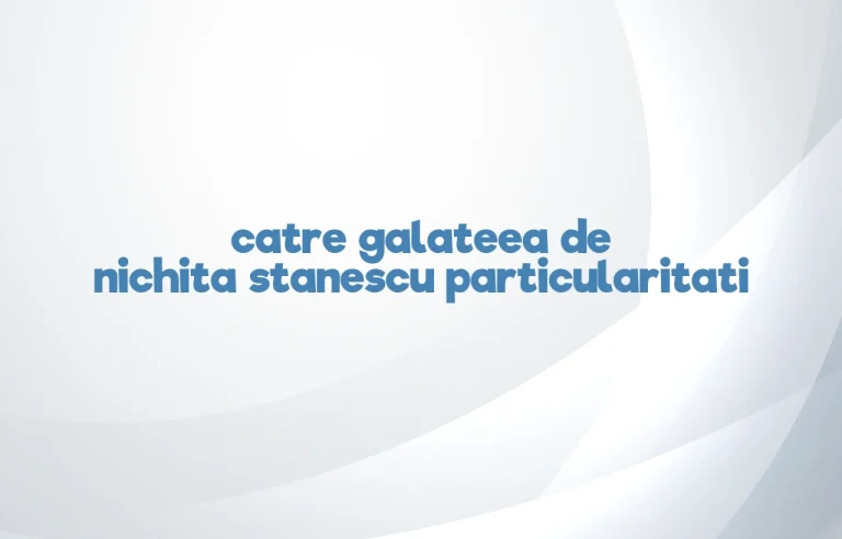catre galateea de nichita stanescu particularitati