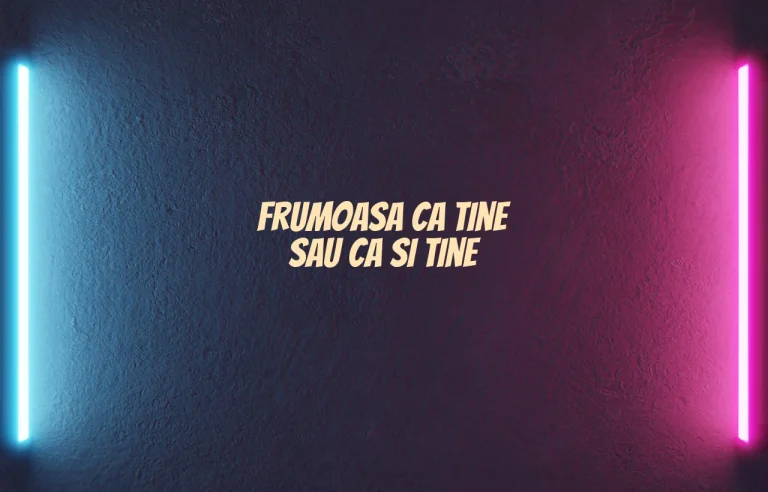 frumoasa ca tine sau ca si tine