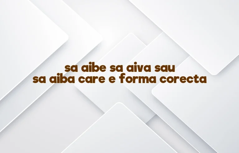 sa aibe sa aiva sau sa aiba care e forma corecta