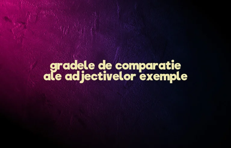 gradele de comparatie ale adjectivelor exemple
