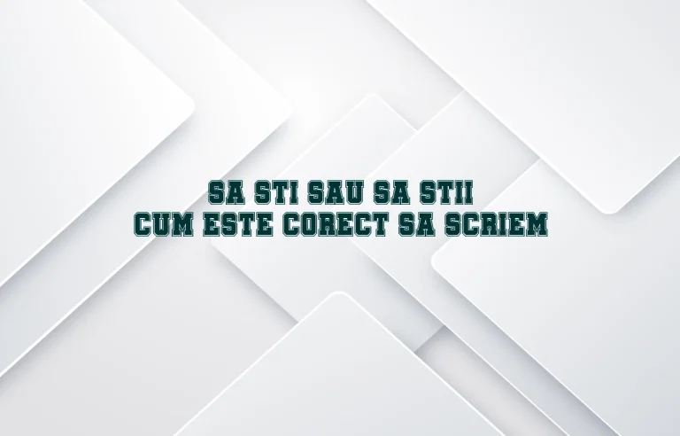 sa sti sau sa stii cum este corect sa scriem