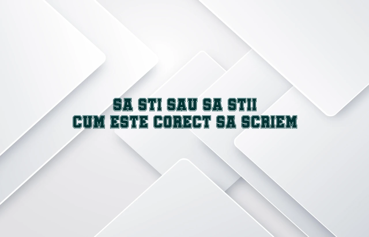 sa sti sau sa stii cum este corect sa scriem