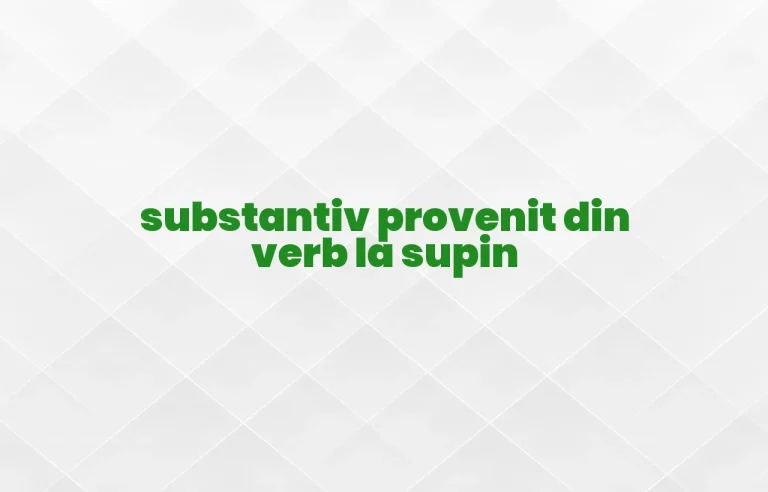 substantiv provenit din verb la supin