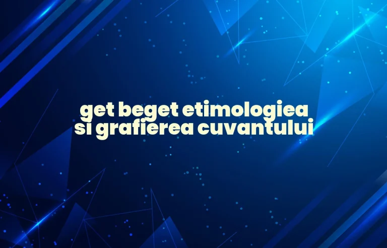 get beget etimologiea si grafierea cuvantului