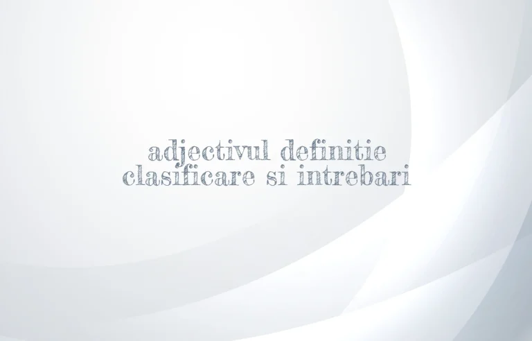 adjectivul definitie clasificare si intrebari
