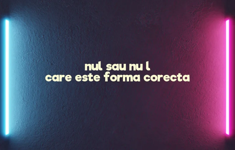 nul sau nu l care este forma corecta