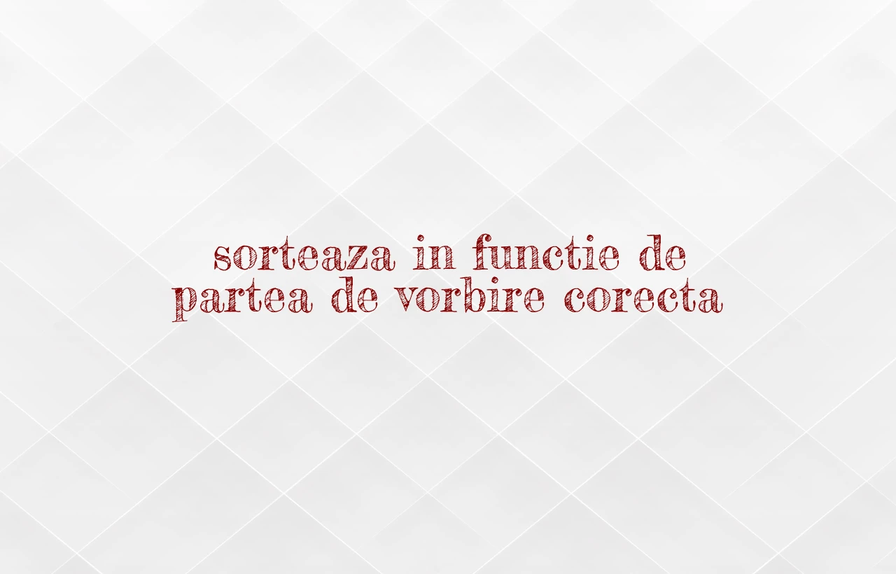 sorteaza in functie de partea de vorbire corecta