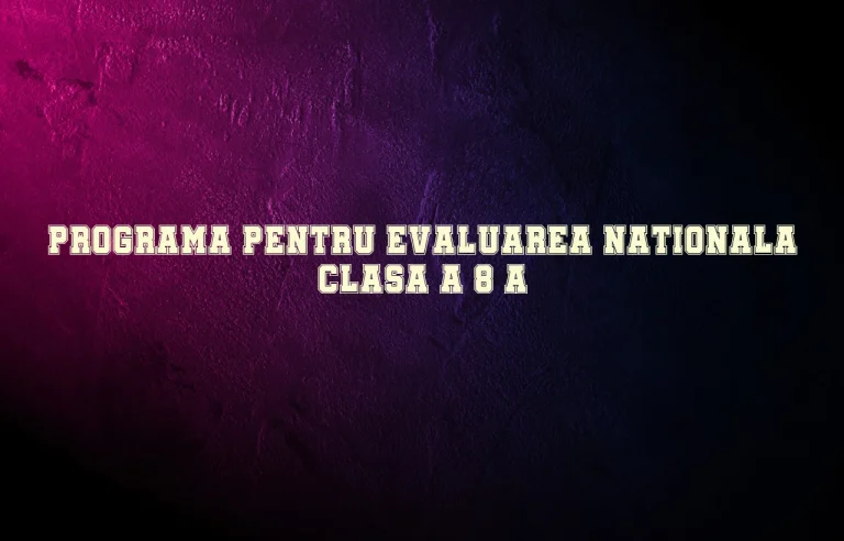 programa pentru evaluarea nationala clasa a 8 a