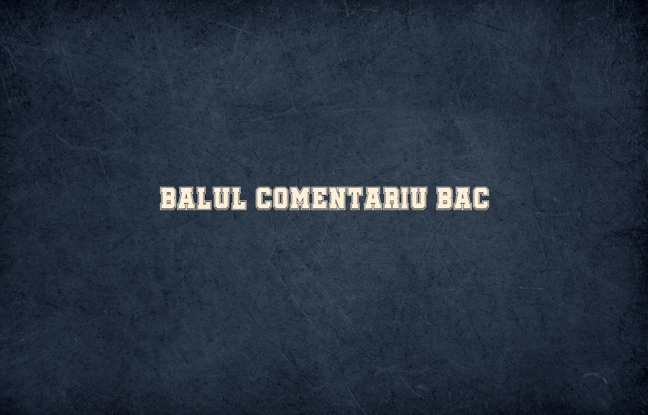 balul comentariu bac