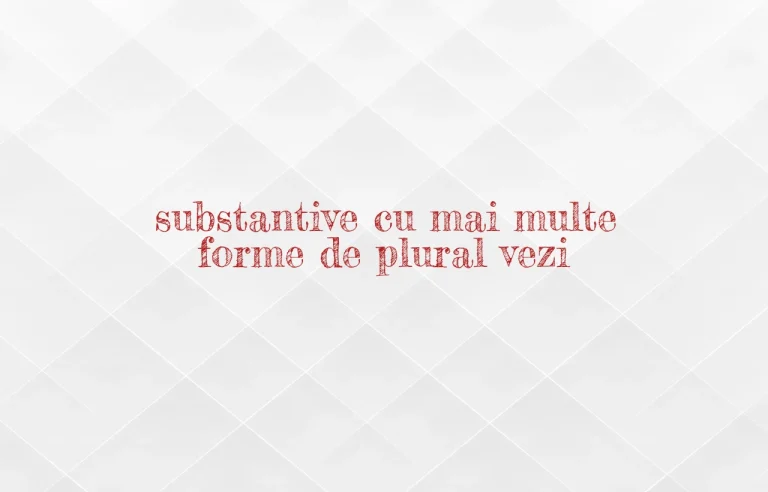 substantive cu mai multe forme de plural vezi
