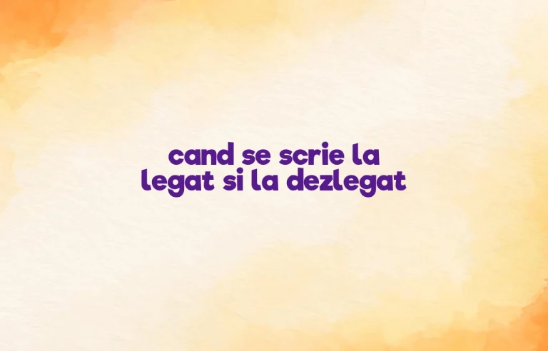cand se scrie la legat si la dezlegat