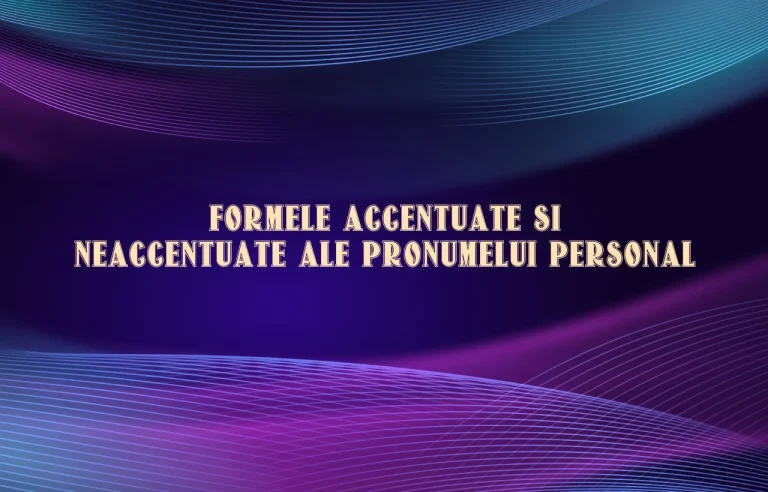 formele accentuate si neaccentuate ale pronumelui personal