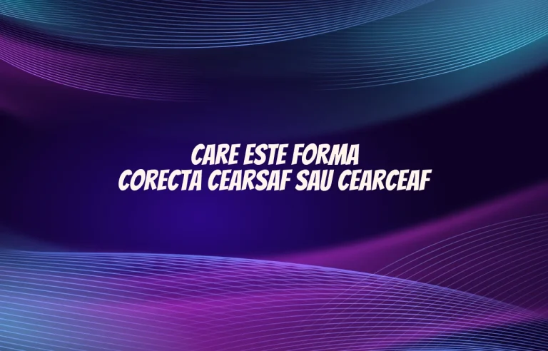 care este forma corecta cearsaf sau cearceaf