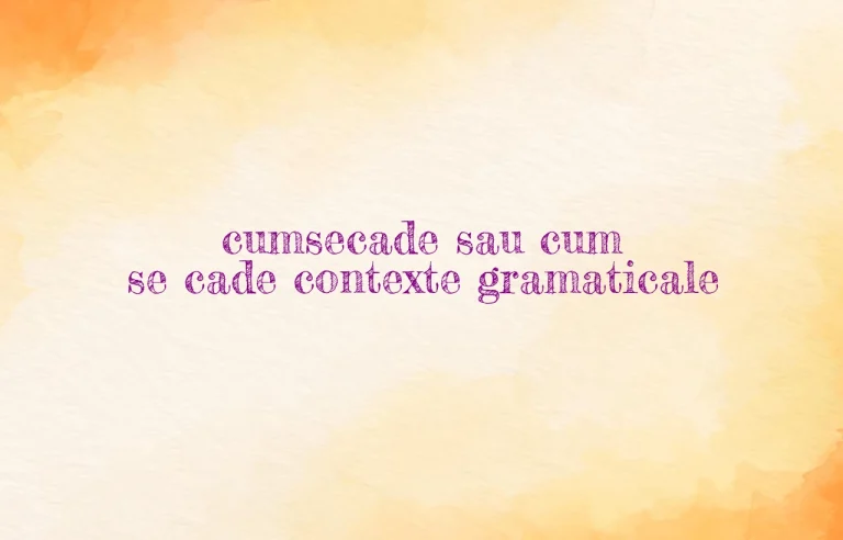 cumsecade sau cum se cade contexte gramaticale