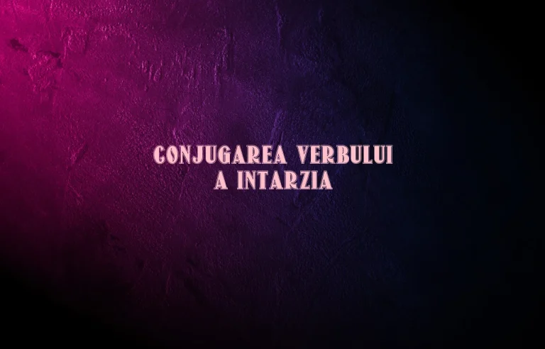conjugarea verbului a intarzia