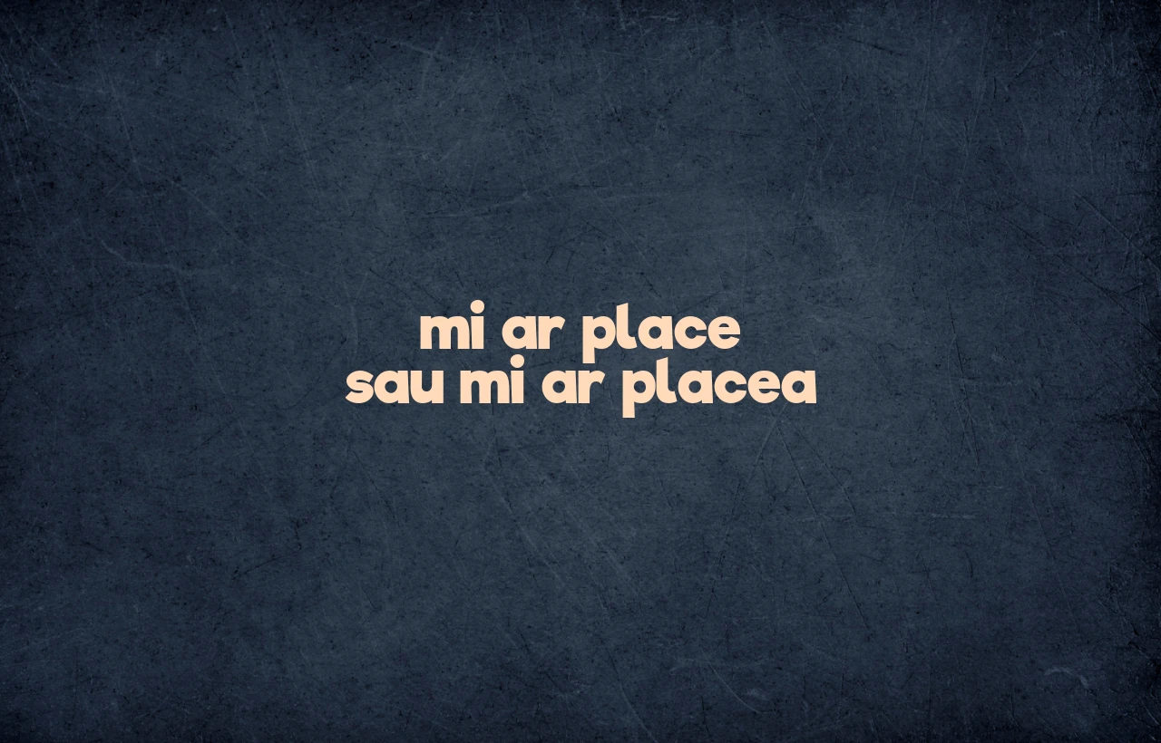 mi ar place sau mi ar placea